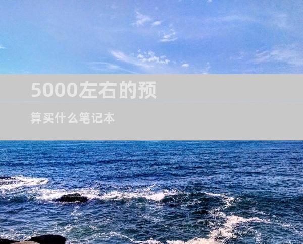 5000左右的预算买什么笔记本