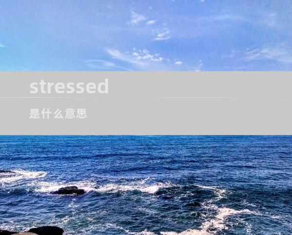 stressed是什么意思