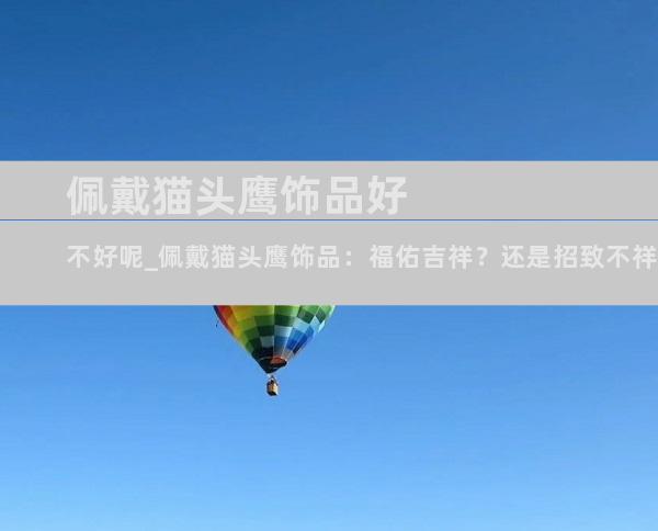 佩戴猫头鹰饰品好不好呢_佩戴猫头鹰饰品：福佑吉祥？还是招致不祥？