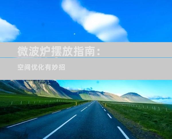 微波炉摆放指南：空间优化有妙招