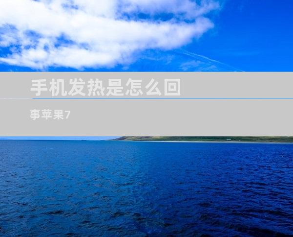 手机发热是怎么回事苹果7