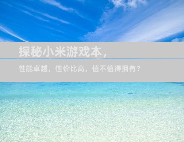 探秘小米游戏本，性能卓越，性价比高，值不值得拥有？