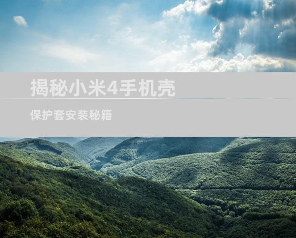 揭秘小米4手机壳保护套安装秘籍