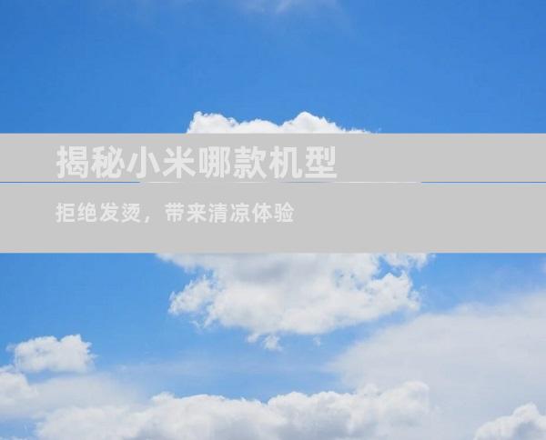 揭秘小米哪款机型拒绝发烫，带来清凉体验