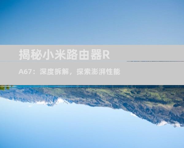 揭秘小米路由器RA67：深度拆解，探索澎湃性能
