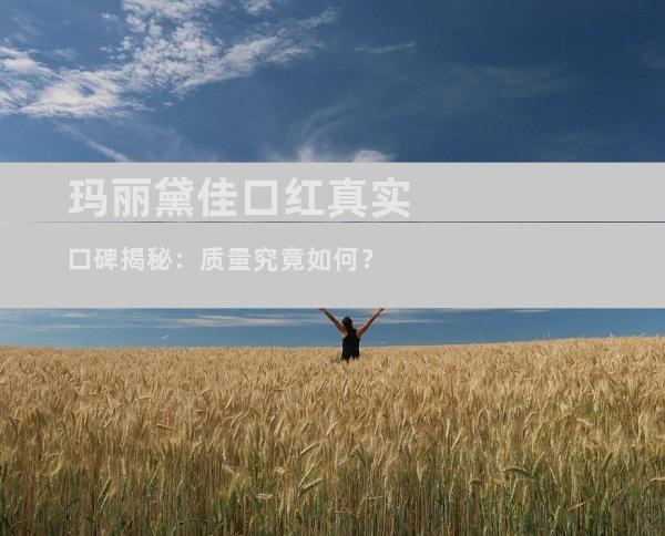 玛丽黛佳口红真实口碑揭秘：质量究竟如何？