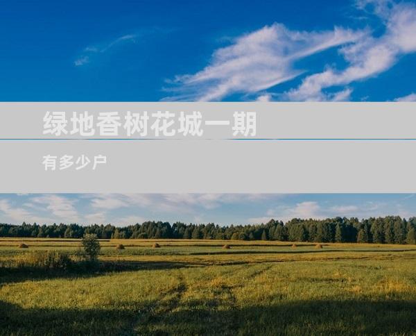 绿地香树花城一期有多少户