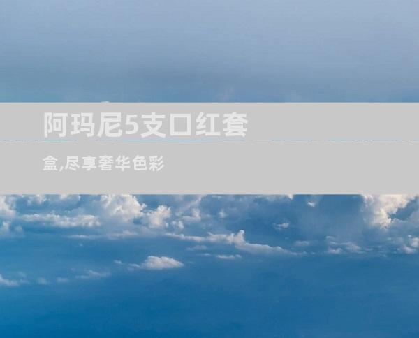 阿玛尼5支口红套盒,尽享奢华色彩