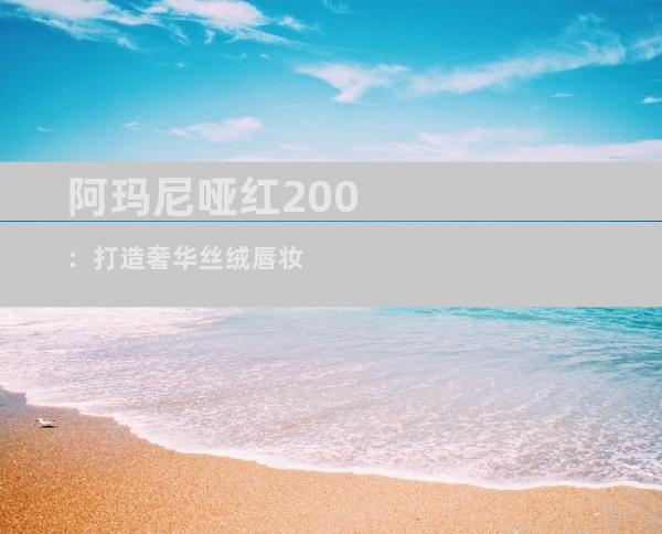 阿玛尼哑红200：打造奢华丝绒唇妆